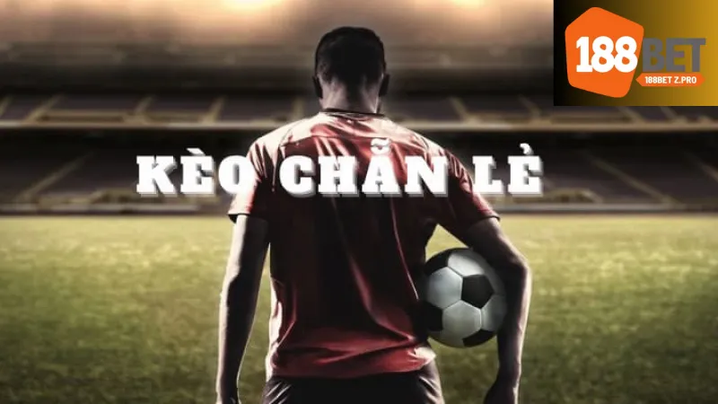 Kèo Chẵn Lẻ 188bet - Giải Mã Thông Tin Cho Người Mới Bắt Đầu 2 Chiến lược đặt cược hiệu quả cho kèo chẵn lẻ
